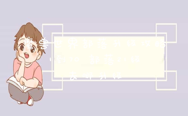 魔兽世界部落升级攻略1到70 部落21级去哪升级