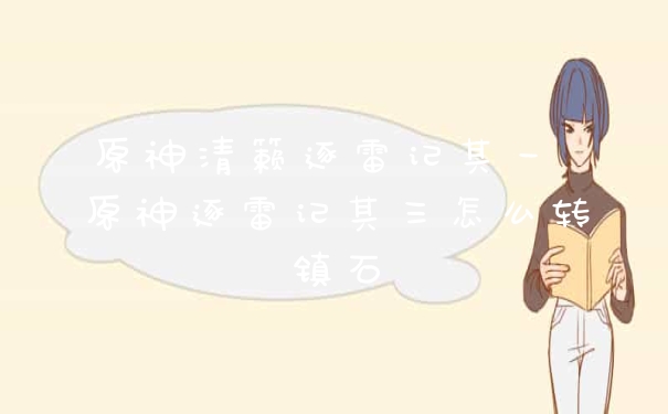 原神清籁逐雷记其一 原神逐雷记其三怎么转镇石