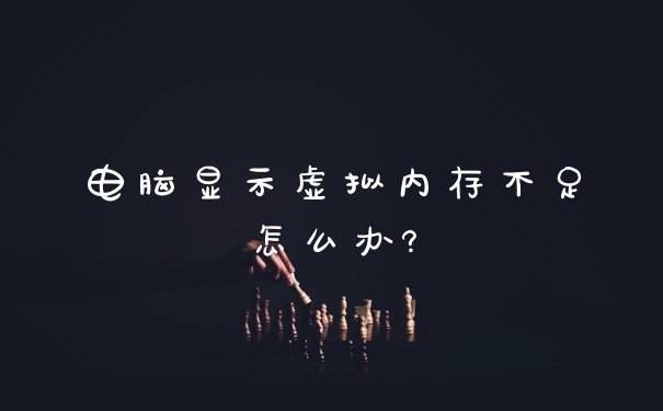 电脑显示虚拟内存不足怎么办?