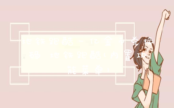 地铁跑酷一亿金币兑换码 地铁跑酷(内置功能菜单)