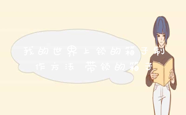 我的世界上锁的箱子制作方法 带锁的箱子