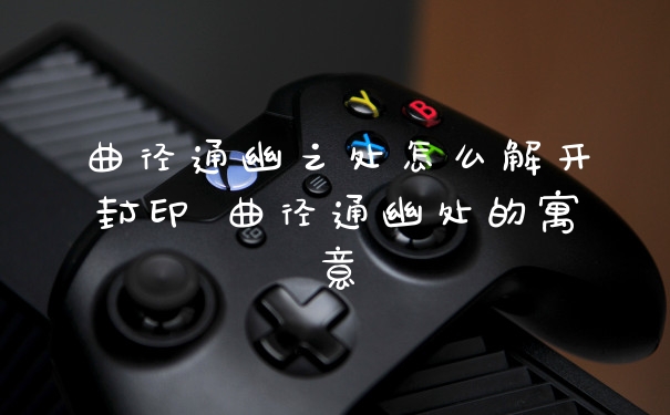 曲径通幽之处怎么解开封印 曲径通幽处的寓意