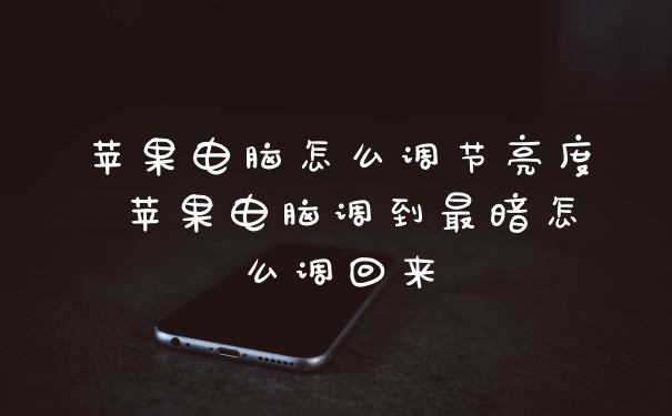 苹果电脑怎么调节亮度 苹果电脑调到最暗怎么调回来