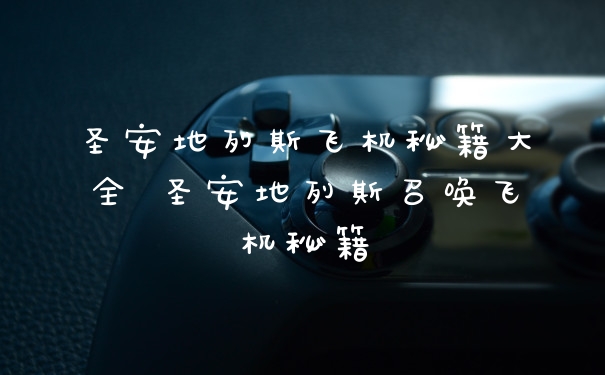 圣安地列斯飞机秘籍大全 圣安地列斯召唤飞机秘籍