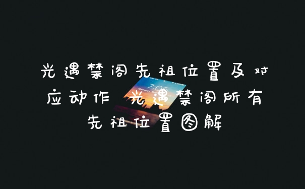 光遇禁阁先祖位置及对应动作 光遇禁阁所有先祖位置图解