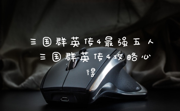 三国群英传4最强五人 三国群英传4攻略心得