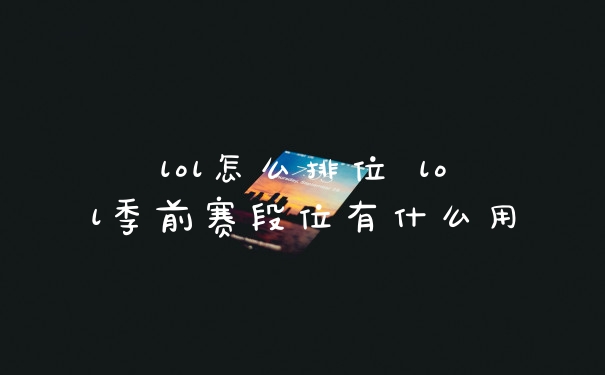 lol怎么排位 lol季前赛段位有什么用