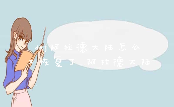 dnf阿拉德大陆怎么又恢复了 阿拉德大陆