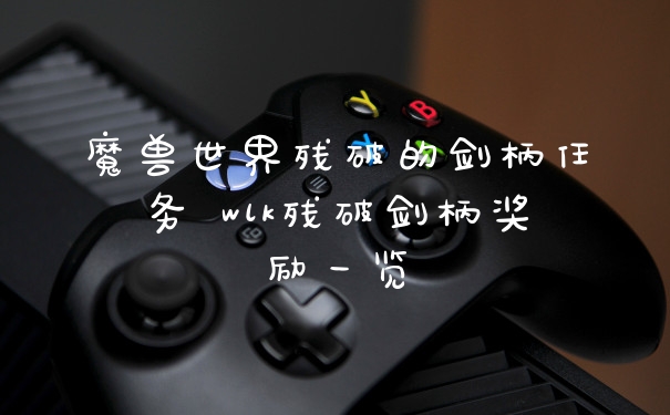 魔兽世界残破的剑柄任务 wlk残破剑柄奖励一览