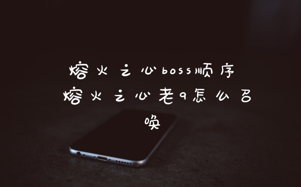 熔火之心boss顺序 熔火之心老9怎么召唤