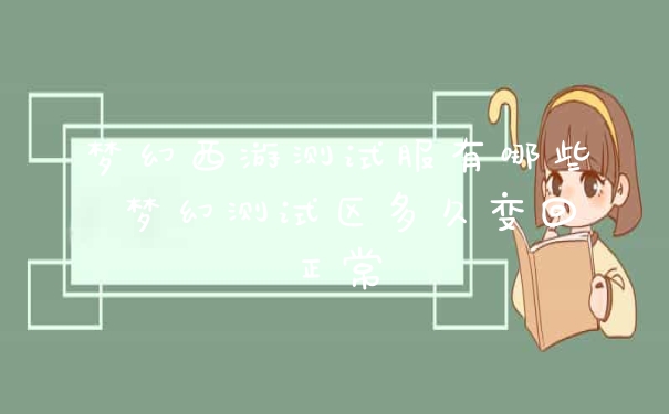 梦幻西游测试服有哪些 梦幻测试区多久变回正常