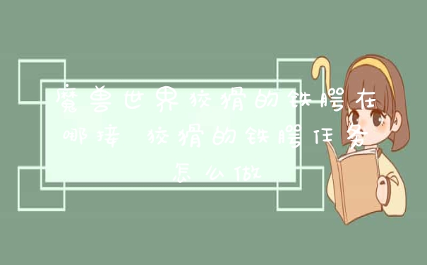 魔兽世界狡猾的铁腭在哪接 狡猾的铁腭任务怎么做
