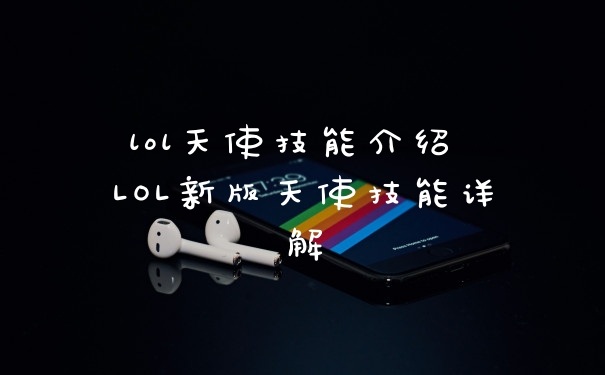 lol天使技能介绍 LOL新版天使技能详解