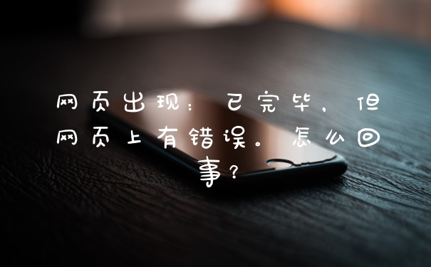 网页出现：已完毕，但网页上有错误。怎么回事？