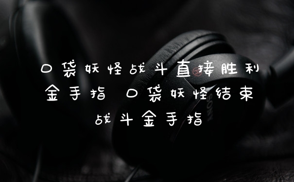口袋妖怪战斗直接胜利金手指 口袋妖怪结束战斗金手指