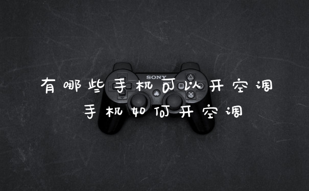 有哪些手机可以开空调 手机如何开空调