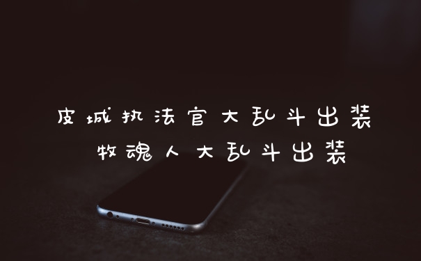 皮城执法官大乱斗出装 牧魂人大乱斗出装