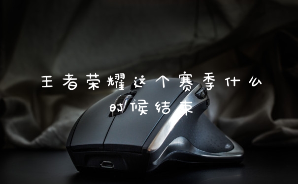 王者荣耀这个赛季什么时候结束