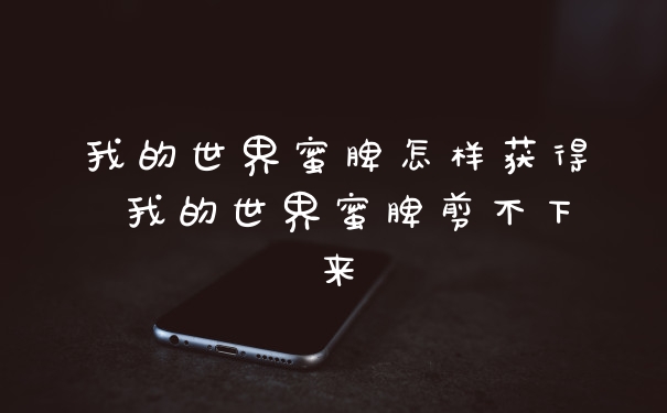 我的世界蜜脾怎样获得 我的世界蜜脾剪不下来