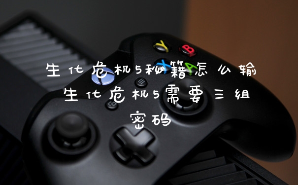 生化危机5秘籍怎么输 生化危机5需要三组密码