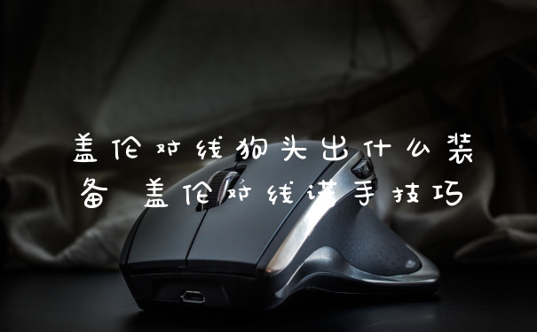 盖伦对线狗头出什么装备 盖伦对线诺手技巧