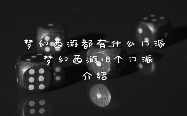 梦幻西游都有什么门派 梦幻西游18个门派介绍