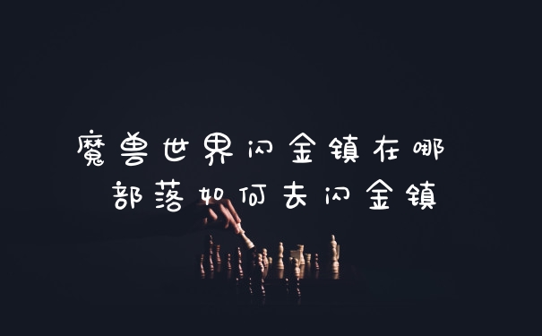 魔兽世界闪金镇在哪 部落如何去闪金镇