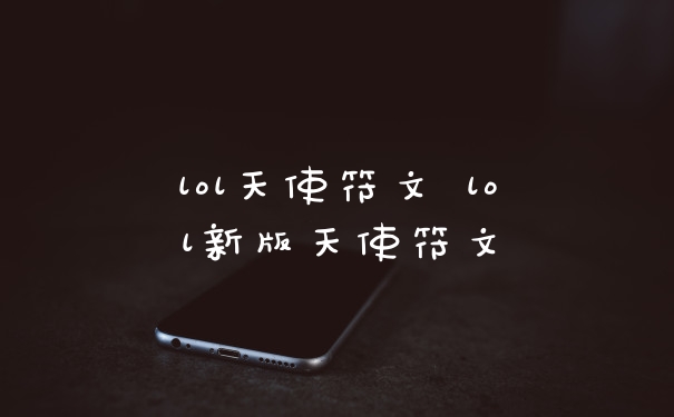 lol天使符文 lol新版天使符文