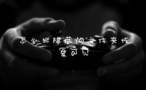 怎么把隐藏的文件夹恢复可见