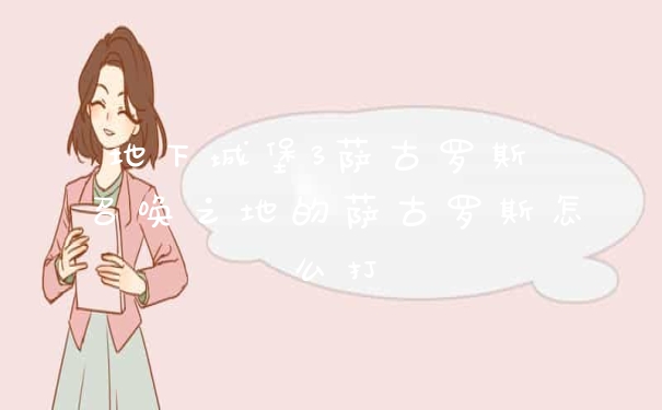 地下城堡3萨古罗斯 召唤之地的萨古罗斯怎么打