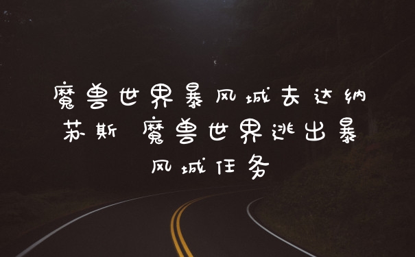 魔兽世界暴风城去达纳苏斯 魔兽世界逃出暴风城任务