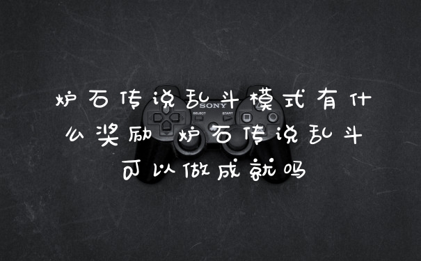 炉石传说乱斗模式有什么奖励 炉石传说乱斗可以做成就吗