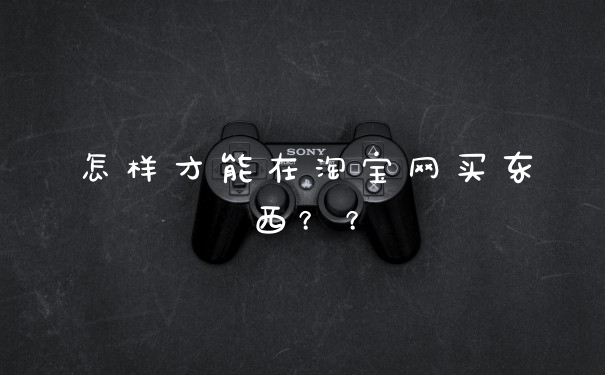怎样才能在淘宝网买东西??