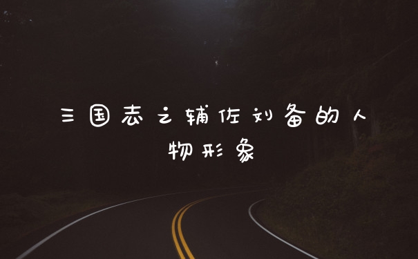 三国志之辅佐刘备的人物形象