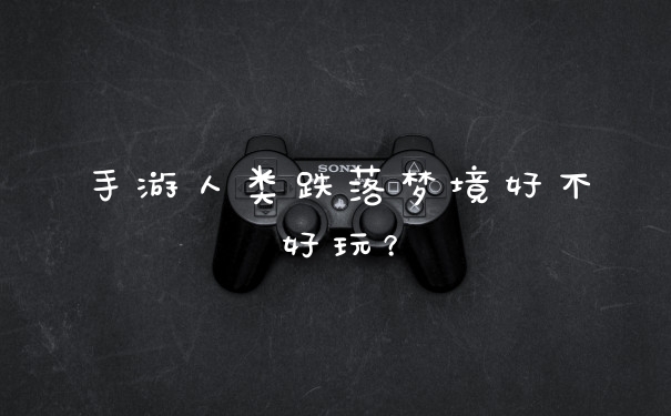 手游人类跌落梦境好不好玩?