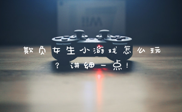 欺负女生小游戏怎么玩?讲细一点!