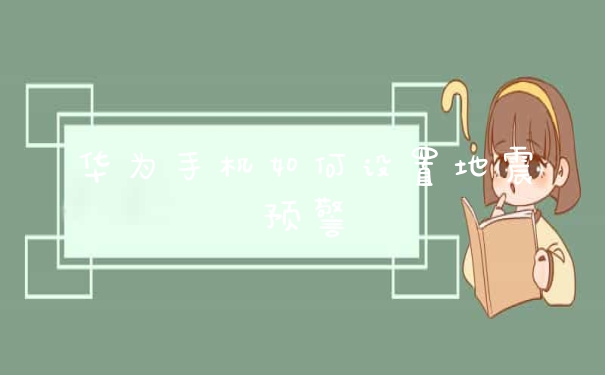 华为手机如何设置地震预警