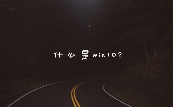 什么是win10？