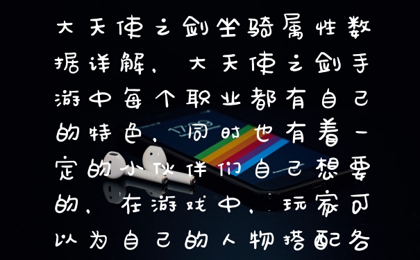 大天使之剑坐骑属性数据详解,大天使之剑手游中每个职业都有自己的特色,同时也有着一定的小伙伴们自己想要的,在游戏中,玩家可以为自己的人物搭配各种各样的坐骑,让自己的人物更加的强大,那有坐骑的培养呢,今天小编就来为大家详解大天使之剑手游中的坐骑