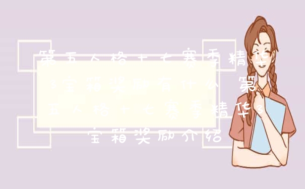 第五人格十七赛季精华3宝箱奖励有什么 第五人格十七赛季精华3宝箱奖励介绍