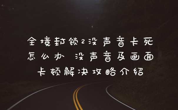 全境封锁2没声音卡死怎么办 没声音及画面卡顿解决攻略介绍