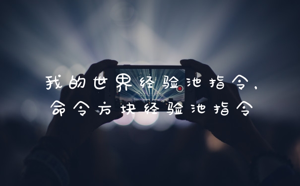 我的世界经验池指令,命令方块经验池指令