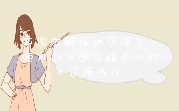 万国觉醒保护资源怎么使用（万国觉醒怎么防止资源被抢）