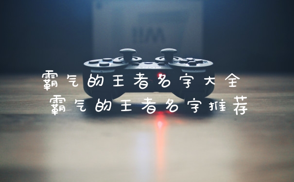霸气的王者名字大全 霸气的王者名字推荐