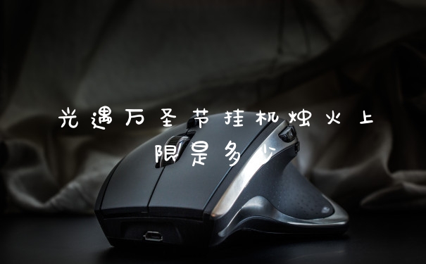 光遇万圣节挂机烛火上限是多少