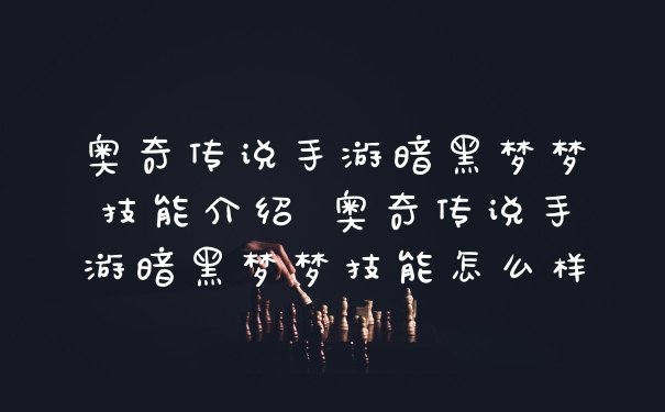 奥奇传说手游暗黑梦梦技能介绍 奥奇传说手游暗黑梦梦技能怎么样