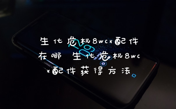 生化危机8wcx配件在哪 生化危机8wcx配件获得方法