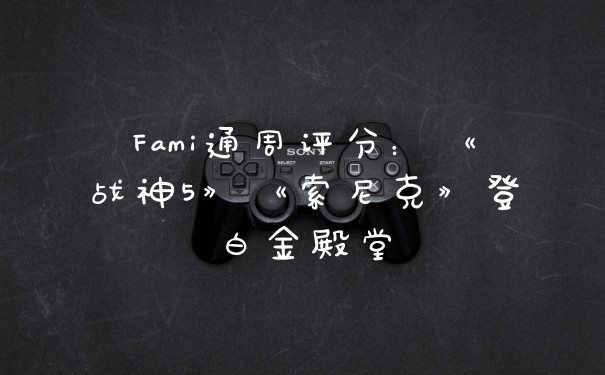 Fami通周评分：《战神5》《索尼克》登白金殿堂