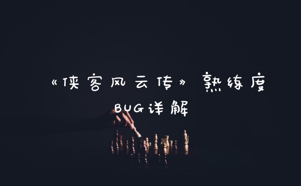《侠客风云传》熟练度BUG详解