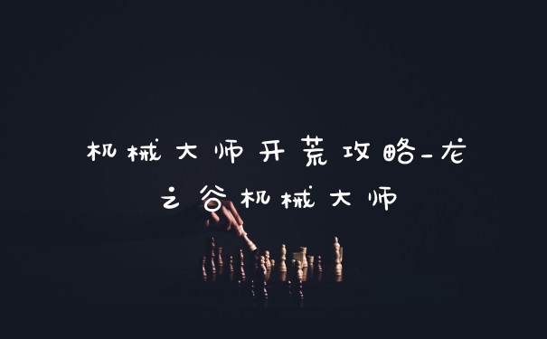 机械大师开荒攻略_龙之谷机械大师